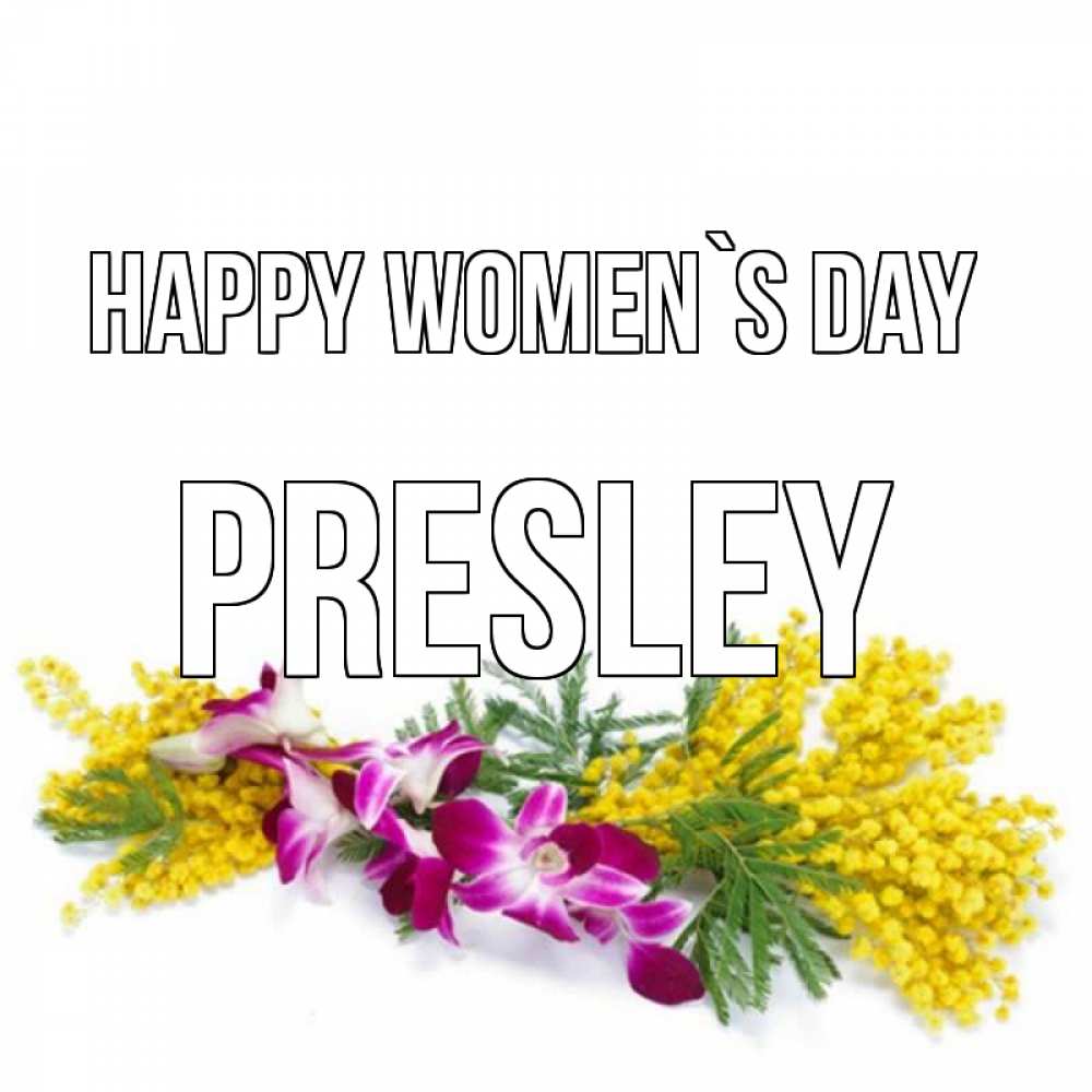 Greetings card с именем, Presley happy women`s day открытка на международный женский день с цветами  1 Greetings with text for free download 